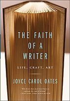 The best books on How to Write - The Faith of a Writer by Joyce Carol Oates The best books on How to Write - The Faith of a Writer by Joyce Carol Oates