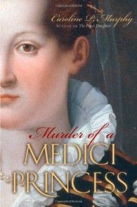 The best books on Strong Women in Bad Marriages - Murder of a Medici Princess by Caroline P Murphy