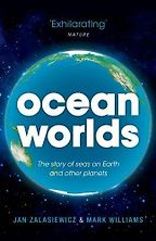Ocean Worlds: The story of seas on Earth and other planets by Jan Zalasiewicz Ocean Worlds: The story of seas on Earth and other planets by Jan Zalasiewicz