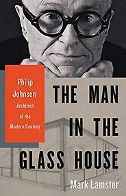 The Best Biographies: the 2019 NBCC Shortlist - The Man in the Glass House: Philip Johnson, Architect of the Modern Century by Mark Lamster