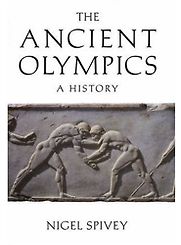 The Ancient Olympics by Nigel Spivey The Ancient Olympics by Nigel Spivey