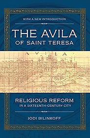 The best books on Saint Teresa of Avila - The Avila of Saint Teresa: Religious Reform in a Sixteenth-Century City by Jodi Bilinkoff The best books on Saint Teresa of Avila - The Avila of Saint Teresa: Religious Reform in a Sixteenth-Century City by Jodi Bilinkoff