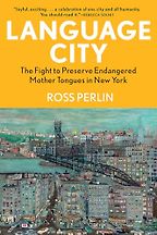 The best books on Endangered Languages - Language City: The Fight to Preserve Endangered Mother Tongues by Ross Perlin