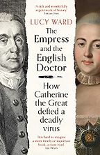 The Empress and the English Doctor: How Catherine the Great Defied a Deadly Virus by Lucy Ward The Empress and the English Doctor: How Catherine the Great Defied a Deadly Virus by Lucy Ward