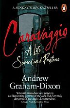 Five Biographies of Artists - Caravaggio: A Life Sacred and Profane by Andrew Graham-Dixon