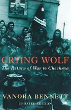Crying Wolf: The Return of War to Chechnya by Vanora Bennett Crying Wolf: The Return of War to Chechnya by Vanora Bennett