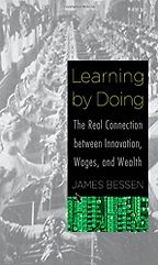 The Best Books on Tech - Learning by Doing: The Real Connection between Innovation, Wages, and Wealth by James Bessen The Best Books on Tech - Learning by Doing: The Real Connection between Innovation, Wages, and Wealth by James Bessen