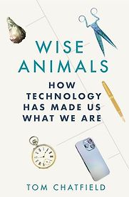 Wise Animals: How Technology Has Made Us What We Are by Tom Chatfield Wise Animals: How Technology Has Made Us What We Are by Tom Chatfield