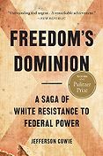 Pulitzer Prize-Winning History Books - Freedom’s Dominion: A Saga of White Resistance to Federal Power by Jefferson Cowie Pulitzer Prize-Winning History Books - Freedom’s Dominion: A Saga of White Resistance to Federal Power by Jefferson Cowie