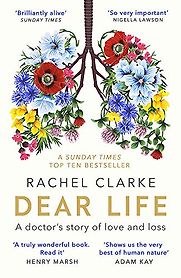 Dear Life: A Doctor's Story of Love and Loss by Rachel Clarke Dear Life: A Doctor's Story of Love and Loss by Rachel Clarke
