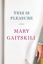 This is Pleasure by Mary Gaitskill This is Pleasure by Mary Gaitskill
