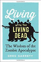 Living with the Living Dead: The Wisdom of the Zombie Apocalypse by Greg Garrett Living with the Living Dead: The Wisdom of the Zombie Apocalypse by Greg Garrett