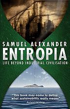 The Best Eco-Philosophy Books - Entropia: Life Beyond Industrial Civilisation by Samuel Alexander The Best Eco-Philosophy Books - Entropia: Life Beyond Industrial Civilisation by Samuel Alexander