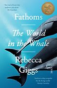 The Best Conservation Books of 2021 - Fathoms: The World in the Whale by Rebecca Giggs The Best Conservation Books of 2021 - Fathoms: The World in the Whale by Rebecca Giggs