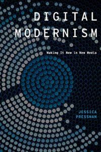 The Best Electronic Literature - Digital Modernism: Making It New in New Media by Jessica Pressman