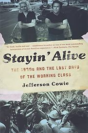 Stayin Alive: The 1970s and the Last Days of the Working Class by Jefferson Cowie