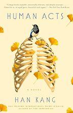 Human Acts: A Novel by Han Kang, translated by Deborah Smith Human Acts: A Novel by Han Kang, translated by Deborah Smith