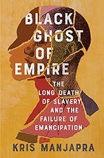 The 2023 British Academy Book Prize for Global Cultural Understanding - Black Ghost of Empire: The Long Death of Slavery and the Failure of Emancipation by Kris Manjapra The 2023 British Academy Book Prize for Global Cultural Understanding - Black Ghost of Empire: The Long Death of Slavery and the Failure of Emancipation by Kris Manjapra