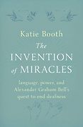 The British Academy Book Prize: 2022 Shortlist - The Invention of Miracles: Language, Power, and Alexander Graham Bell's Quest to End Deafness by Katie Booth The British Academy Book Prize: 2022 Shortlist - The Invention of Miracles: Language, Power, and Alexander Graham Bell's Quest to End Deafness by Katie Booth