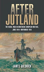The best books on Naval History (20th Century) - After Jutland: The Naval War in North European Waters, June 1916-November 1918 by James Goldrick The best books on Naval History (20th Century) - After Jutland: The Naval War in North European Waters, June 1916-November 1918 by James Goldrick