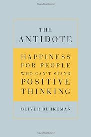 The Antidote by Oliver Burkeman The Antidote by Oliver Burkeman