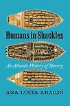 Humans in Shackles: An Atlantic History of Slavery by Ana Lucia Araujo