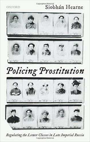 Policing Prostitution: Regulating the Lower Classes in Late Imperial Russia by Siobhán Hearne
