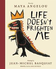 Life Doesn't Frighten Me by Jean-Michel Basquiat & Maya Angelou Life Doesn't Frighten Me by Jean-Michel Basquiat & Maya Angelou