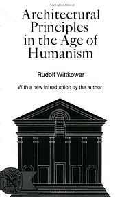Architectural Principles in the Age of Humanism by Rudolf Wittkower Architectural Principles in the Age of Humanism by Rudolf Wittkower