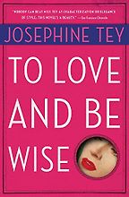 To Love and Be Wise (1950) by Josephine Tey To Love and Be Wise (1950) by Josephine Tey