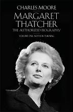 The best books on Margaret Thatcher - Margaret Thatcher: The Authorized Biography, Volume One: Not For Turning by Charles Moore