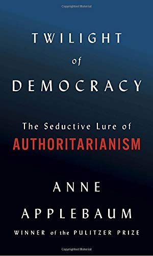 Twilight of Democracy by Anne Applebaum