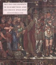 Art and Decoration in Elizabethan and Jacobean England by Anthony Wells Cole Art and Decoration in Elizabethan and Jacobean England by Anthony Wells Cole