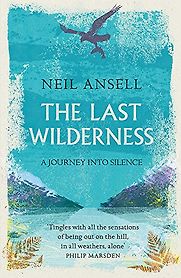 The Last Wilderness: A Journey into Silence by Neil Ansell The Last Wilderness: A Journey into Silence by Neil Ansell