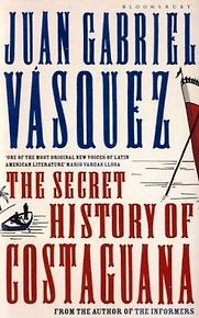 The Secret History of Costaguana by Juan Gabriel Vásquez The Secret History of Costaguana by Juan Gabriel Vásquez