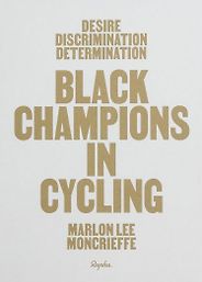 The Best Cycling Books - Desire Discrimination Determination: Black Champions in Cycling by Marlon Moncrieffe The Best Cycling Books - Desire Discrimination Determination: Black Champions in Cycling by Marlon Moncrieffe
