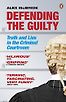 Defending the Guilty: Truth and Lies in the Criminal Courtroom by Alex McBride