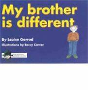 My Brother Is Different by Louise Gorrod My Brother Is Different by Louise Gorrod