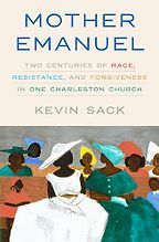 Mother Emanuel: Two Centuries of Race, Resistance, and Forgiveness in One Charleston Church by Kevin Sack Mother Emanuel: Two Centuries of Race, Resistance, and Forgiveness in One Charleston Church by Kevin Sack