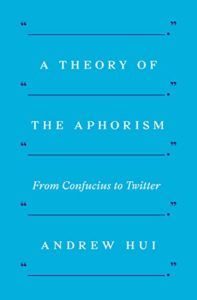 The Best Philosophy Books of 2019 - A Theory of the Aphorism: From Confucius to Twitter by Andrew Hui