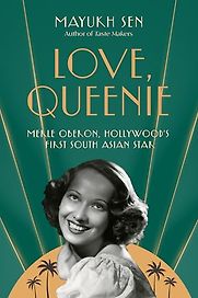 Love, Queenie: Merle Oberon, Hollywood's First South Asian Star by Mayukh Sen Love, Queenie: Merle Oberon, Hollywood's First South Asian Star by Mayukh Sen
