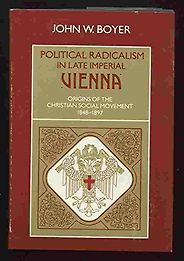 The best books on The Austro-Hungarian Empire - Political Radicalism in Late Imperial Vienna: Origins of the Christian Social Movement, 1848-1897 by John Boyer The best books on The Austro-Hungarian Empire - Political Radicalism in Late Imperial Vienna: Origins of the Christian Social Movement, 1848-1897 by John Boyer