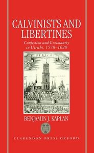 The best books on The Dutch Golden Age - Calvinists and Libertines: Confession and Community in Utrecht, 1578-1620 by Benjamin J. Kaplan