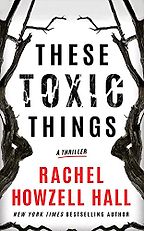 These Toxic Things: A Thriller by Rachel Howzell Hall These Toxic Things: A Thriller by Rachel Howzell Hall