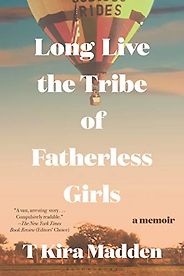 Memoirs of Girlhood - Long Live the Tribe of Fatherless Girls: A Memoir by T. Kira Madden Memoirs of Girlhood - Long Live the Tribe of Fatherless Girls: A Memoir by T. Kira Madden