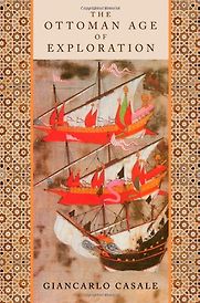 The Ottoman Age of Exploration by Giancarlo Casale The Ottoman Age of Exploration by Giancarlo Casale