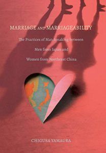 The best books on Japan - Marriage and Marriageability: The Practices of Matchmaking between Men from Japan and Women from Northeast China by Chigusa Yamaura