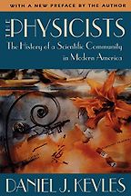 The best books on The History of Physics - The Physicists: The History of a Scientific Community in Modern America by Daniel Kevles The best books on The History of Physics - The Physicists: The History of a Scientific Community in Modern America by Daniel Kevles