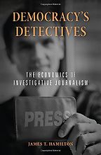 Democracy’s Detectives: The Economics of Investigative Journalism by James T Hamilton Democracy’s Detectives: The Economics of Investigative Journalism by James T Hamilton