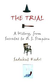 The Trial: A History from Socrates to O. J. Simpson by Sadakat Kadri The Trial: A History from Socrates to O. J. Simpson by Sadakat Kadri